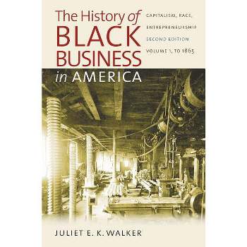 The History of Black Business in America: Capitalism, Race, Entrepreneurship - 2nd Edition by  Juliet E K Walker (Paperback)