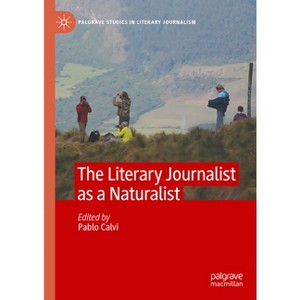 The Literary Journalist as a Naturalist - (Palgrave Studies in Literary Journalism) by  Pablo Calvi (Hardcover) - 1 of 1