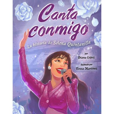 Canta Conmigo: La Historia de Selena Quintanilla - by  Diana López (Hardcover)