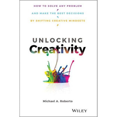 Unlocking Creativity - by  Michael A Roberto (Hardcover)