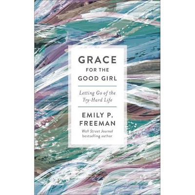 Grace for the Good Girl - by  Emily P Freeman (Paperback)