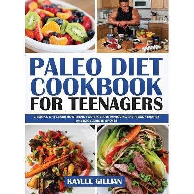 Paleo Diet Cookbook for Teenagers - (Gillian's Diet Cookbook) by  Kaylee Gillian (Hardcover)