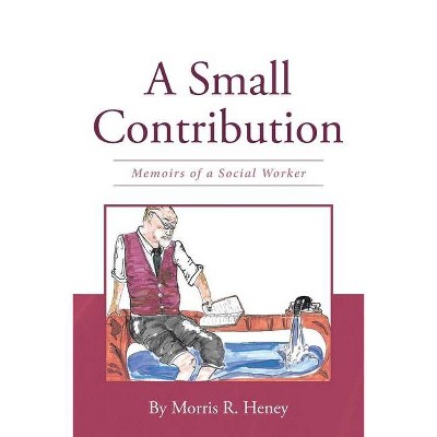 A Small Contribution - by  Morris R Heney (Paperback)