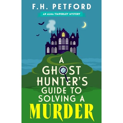 A Ghost Hunter's Guide to Solving a Murder - by  F H Petford (Paperback)