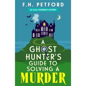A Ghost Hunter's Guide to Solving a Murder - by  F H Petford (Paperback) - 1 of 1