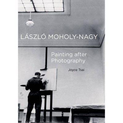 Laszlo Moholy-Nagy, 6 - (Phillips Collection Book Prize) by  Joyce Tsai (Hardcover)