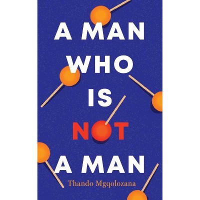 A Man Who Is Not a Man - by  Thando Mgqolozana (Paperback)