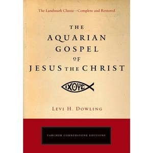 The Aquarian Gospel of Jesus the Christ - (Tarcher Cornerstone Editions) by  Levi H Dowling (Paperback) - 1 of 1