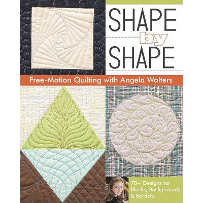 Shape by Shape Free-Motion Quilting with Angela Walters - (Paperback)