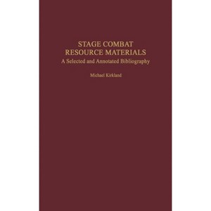 Stage Combat Resource Materials - (Bibliographies and Indexes in the Performing Arts) Annotated by  Michael Kirkland (Hardcover) - 1 of 1
