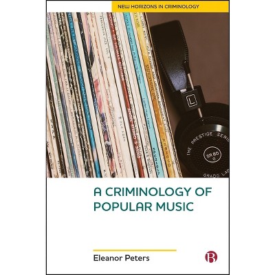 A Criminology of Popular Music - (New Horizons in Criminology) by  Eleanor Peters (Hardcover)