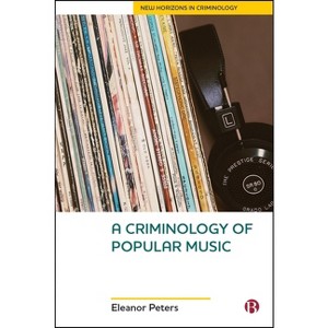 A Criminology of Popular Music - (New Horizons in Criminology) by  Eleanor Peters (Hardcover) - 1 of 1