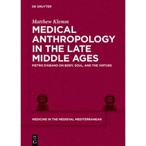 Medical Anthropology in the Late Middle Ages - (Medicine in the Medieval Mediterranean) by  Matthew Klemm (Hardcover) - 1 of 1