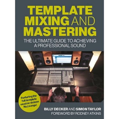 Template Mixing and Mastering - by  Billy Decker & Simon Taylor (Paperback)