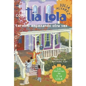 De Como Tia Lola Termino Empezando Otra Vez (How Aunt Lola Ended Up Starting Over Spanish Edition) - (Tia Lola Stories) by  Julia Alvarez (Paperback) - 1 of 1