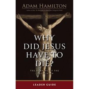 Why Did Jesus Have to Die? - Leader Guide - by  Adam Hamilton (Paperback) - 1 of 1
