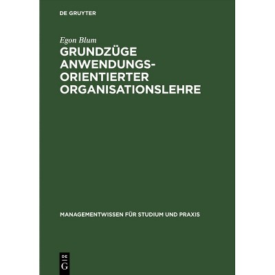 Grundzüge anwendungsorientierter Organisationslehre - (Managementwissen Für Studium Und Praxis) by  Egon Blum (Hardcover)