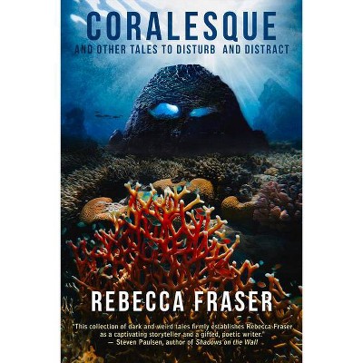 Coralesque and Other Tales to Disturb and Distract - by  Rebecca Fraser (Paperback)