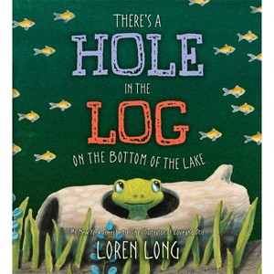 There's a Hole in the Log on the Bottom of the Lake - by  Loren Long (Hardcover) - 1 of 1