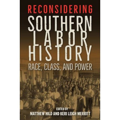 Reconsidering Southern Labor History - by  Matthew Hild & Keri Leigh Merritt (Paperback)