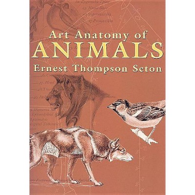 Art Anatomy of Animals - (Dover Books on Art Instruction) by  Ernest Thompson Seton (Paperback)