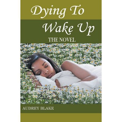 Dying to Wake Up - by  Audrey M Blake (Paperback)