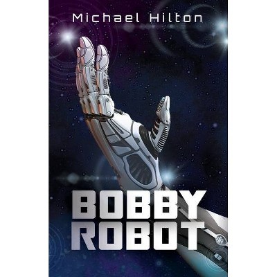 Bobby Robot - by  Michael Hilton (Paperback)