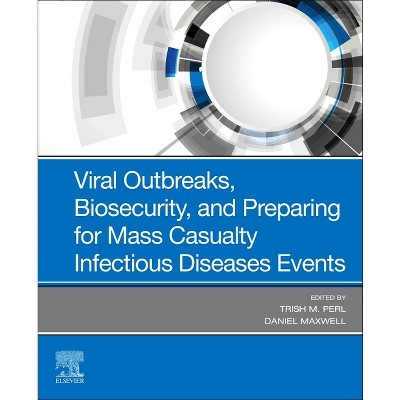 Viral Outbreaks, Biosecurity, and Preparing for Mass Casualty Infectious Diseases Events - by  Trish M Perl & Daniel Maxwell (Hardcover)