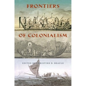 Frontiers of Colonialism - by  Christine D Beaule (Hardcover) - 1 of 1