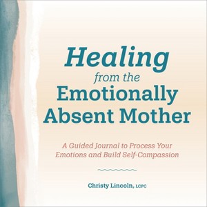 Healing from the Emotionally Absent Mother - by  Christy Lincoln (Paperback) - 1 of 1