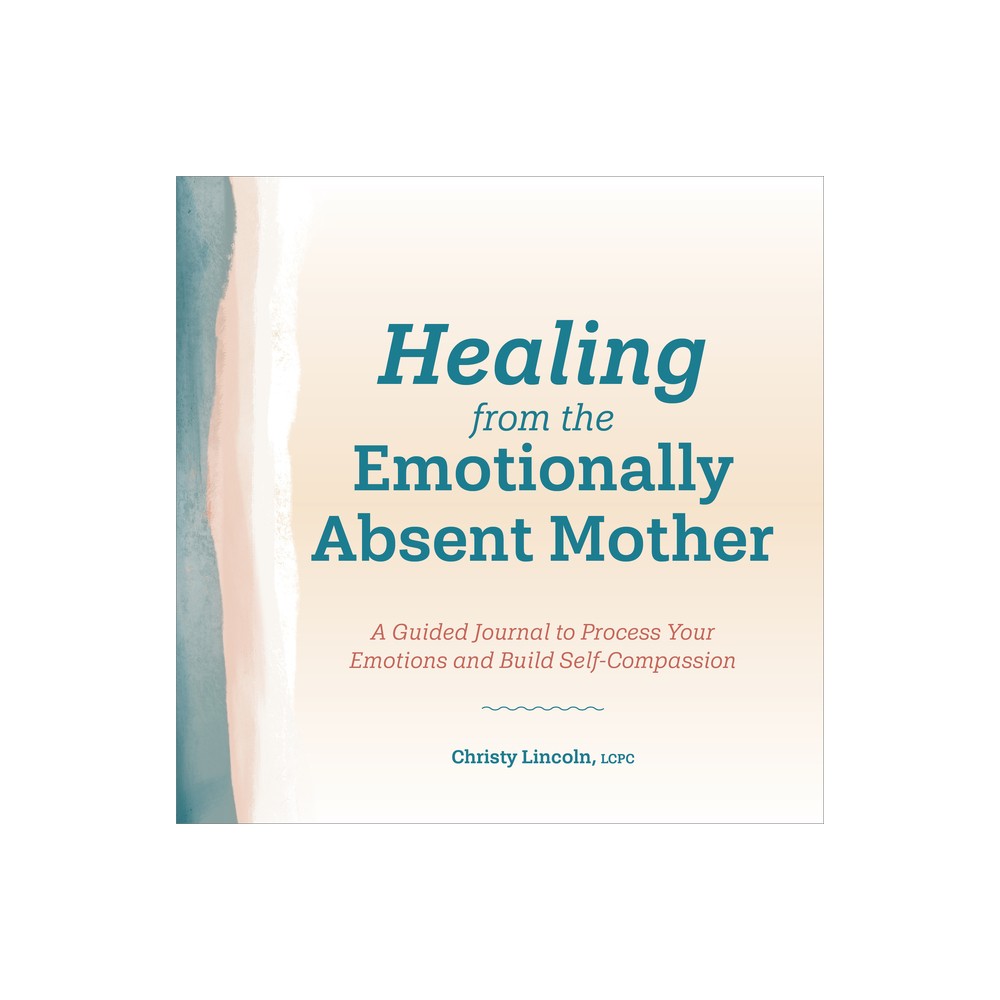 Healing from the Emotionally Absent Mother - by Christy Lincoln (Paperback)