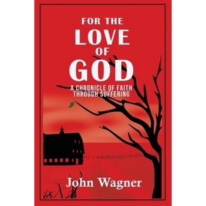 For the Love of God - by  John Wagner & Mary Wagner (Paperback) - 1 of 1