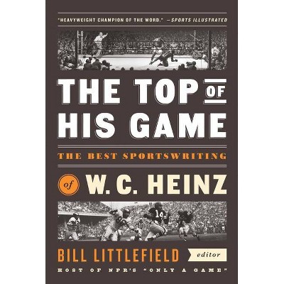 The Top of His Game: The Best Sportswriting of W. C. Heinz - by  W C Heinz (Paperback)