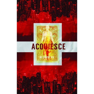 Acquiesce - by  David Yee (Paperback)