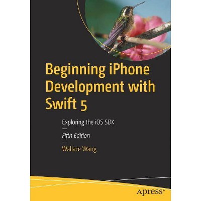 Beginning iPhone Development with Swift 5 - 5th Edition by  Wallace Wang (Paperback)