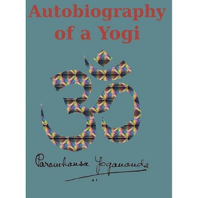 Autobiography of a Yogi - by  Paramahansa Yogananda (Hardcover)