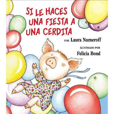 Si Le Haces Una Fiesta a Una Cerdita - (If You Give...) by  Laura Joffe Numeroff (Hardcover)