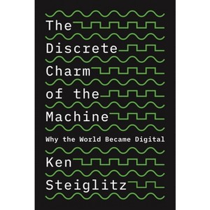 The Discrete Charm of the Machine - by  Ken Steiglitz (Hardcover) - 1 of 1