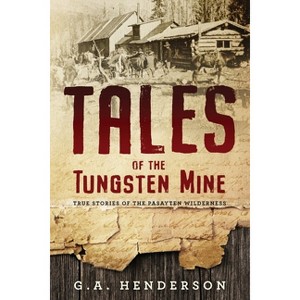Tales of the Tungsten Mine - by  G A Henderson (Paperback) - 1 of 1
