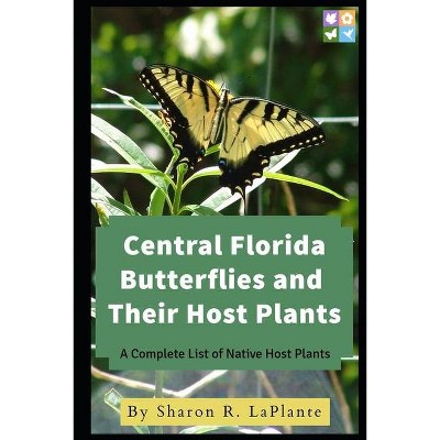 Central Florida Butterflies and their Host Plants - by  Sharon R Laplante (Paperback)