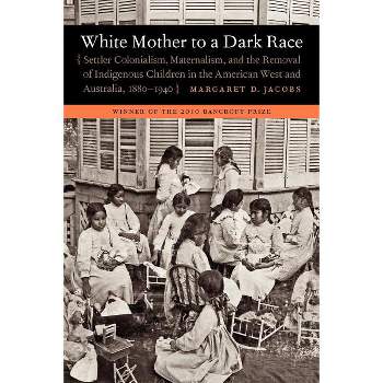 White Mother to a Dark Race - by  Margaret D Jacobs (Paperback)