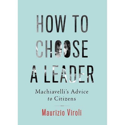 How to Choose a Leader - by  Maurizio Viroli (Hardcover)