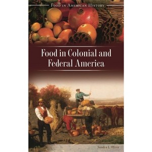 Food in Colonial and Federal America - by  Sandra L Oliver (Hardcover) - 1 of 1