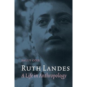 Ruth Landes - (Critical Studies in the History of Anthropology) by  Sally Cole (Paperback) - 1 of 1