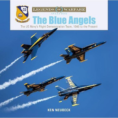 The Blue Angels - (Legends of Warfare: Aviation) by  Ken Neubeck (Hardcover)