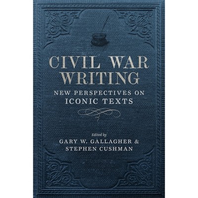 Civil War Writing - (Conflicting Worlds: New Dimensions of the American Civil War) by  Stephen Cushman & Gary W Gallagher & T Michael Parrish