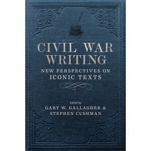 Civil War Writing - (Conflicting Worlds: New Dimensions of the American Civil War) by  Stephen Cushman & Gary W Gallagher & T Michael Parrish - 1 of 1