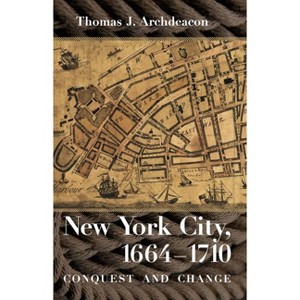 New York City, 1664-1710 - by  Thomas J Archdeacon (Paperback) - 1 of 1