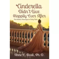 Cinderella Didn't Live Happily Ever After - by  Anne E Beall (Paperback)