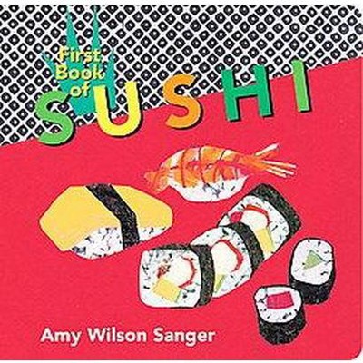 First Book of Sushi - (World Snacks) by  Amy Wilson Sanger (Board Book)